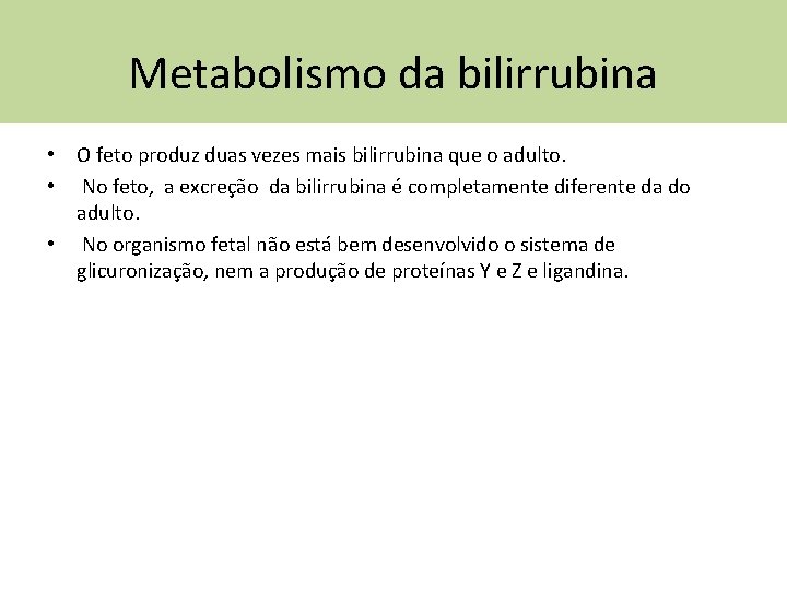 Metabolismo da bilirrubina • O feto produz duas vezes mais bilirrubina que o adulto.