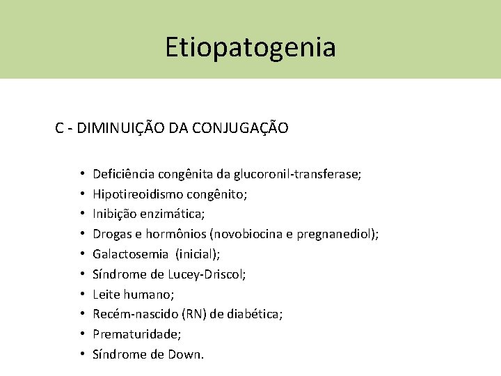 Etiopatogenia C - DIMINUIÇÃO DA CONJUGAÇÃO • • • Deficiência congênita da glucoronil-transferase; Hipotireoidismo