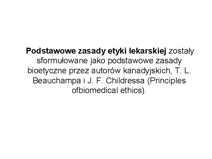 Podstawowe zasady etyki lekarskiej zostały sformułowane jako podstawowe zasady bioetyczne przez autorów kanadyjskich, T.