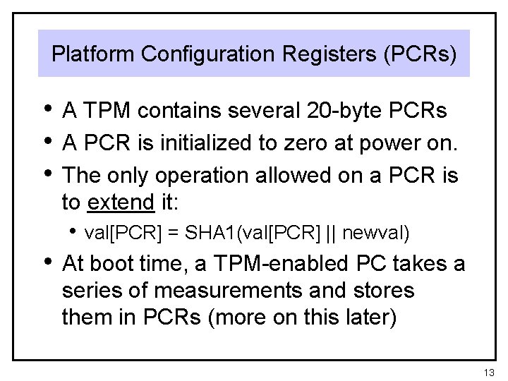 Platform Configuration Registers (PCRs) • A TPM contains several 20 -byte PCRs • A