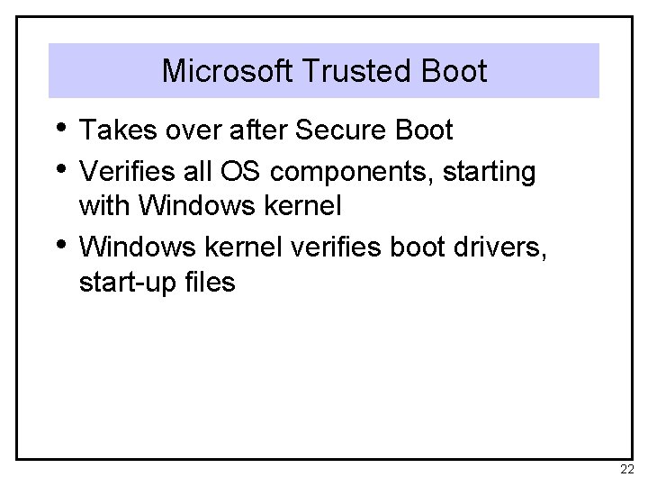 Microsoft Trusted Boot • Takes over after Secure Boot • Verifies all OS components,