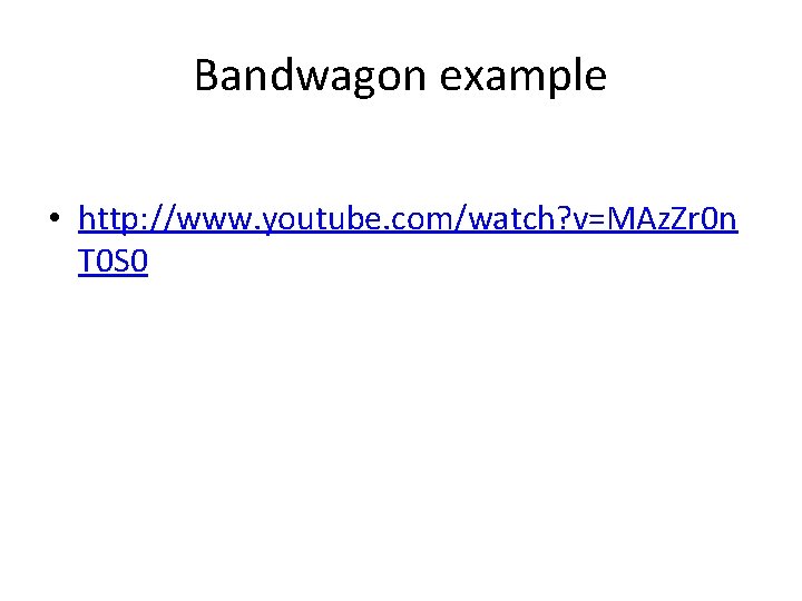 Bandwagon example • http: //www. youtube. com/watch? v=MAz. Zr 0 n T 0 S