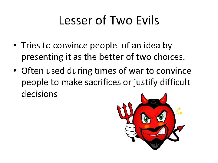 Lesser of Two Evils • Tries to convince people of an idea by presenting