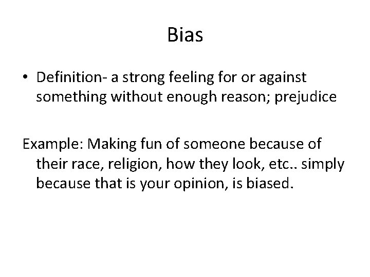 Bias • Definition- a strong feeling for or against something without enough reason; prejudice