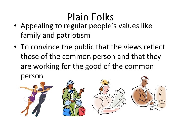 Plain Folks • Appealing to regular people’s values like family and patriotism • To
