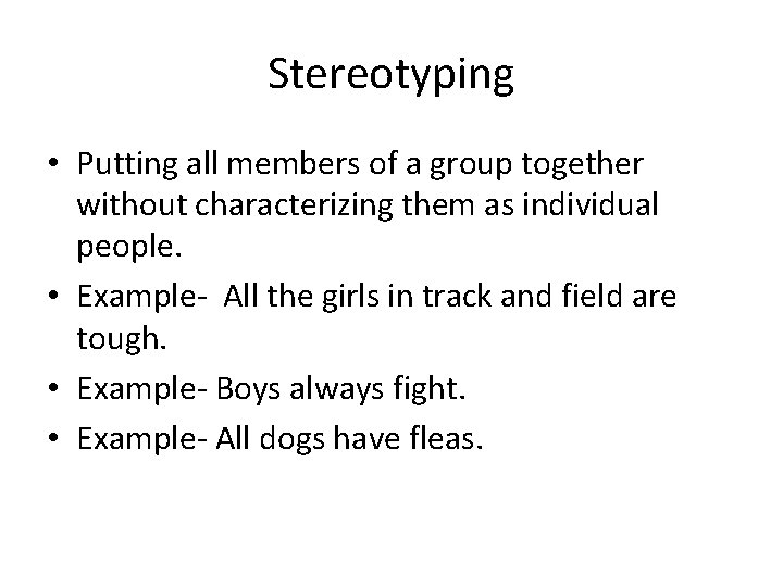 Stereotyping • Putting all members of a group together without characterizing them as individual