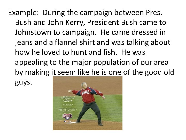 Example: During the campaign between Pres. Bush and John Kerry, President Bush came to