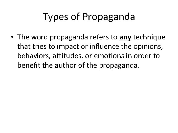 Types of Propaganda • The word propaganda refers to any technique that tries to