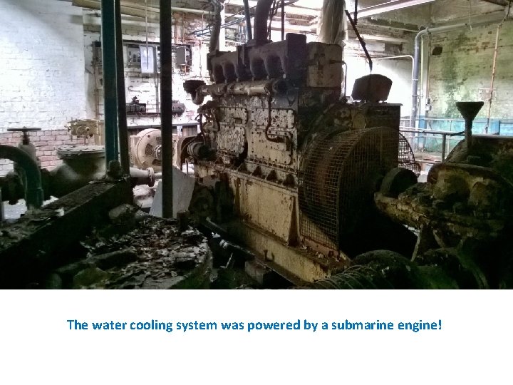The water cooling system was powered by a submarine engine! 
