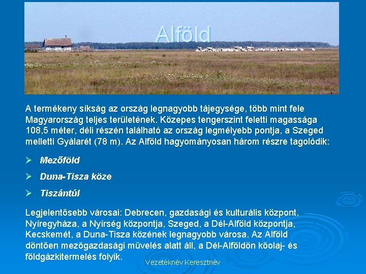 Alföld A termékeny síkság az ország legnagyobb tájegysége, több mint fele Magyarország teljes területének.
