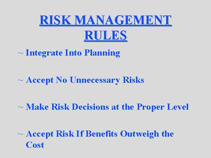 RISK MANAGEMENT RULES ~ Integrate Into Planning ~ Accept No Unnecessary Risks ~ Make