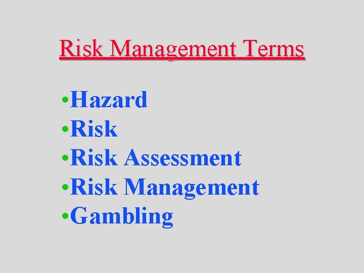 Risk Management Terms • Hazard • Risk Assessment • Risk Management • Gambling 