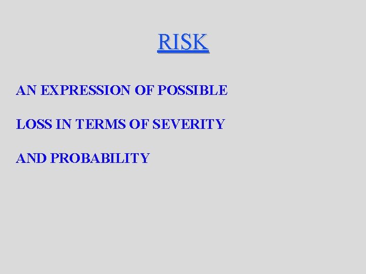 RISK AN EXPRESSION OF POSSIBLE LOSS IN TERMS OF SEVERITY AND PROBABILITY 