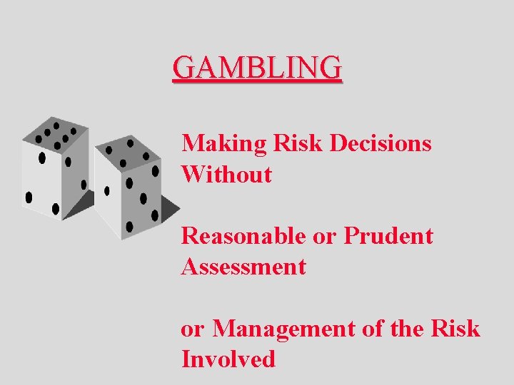 GAMBLING Making Risk Decisions Without Reasonable or Prudent Assessment or Management of the Risk