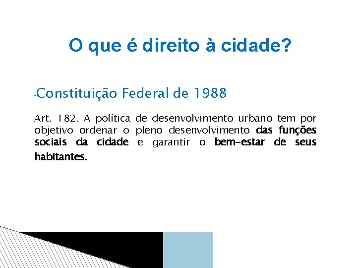 O que é direito à cidade? Constituição Federal de 1988 Art. 182. A política