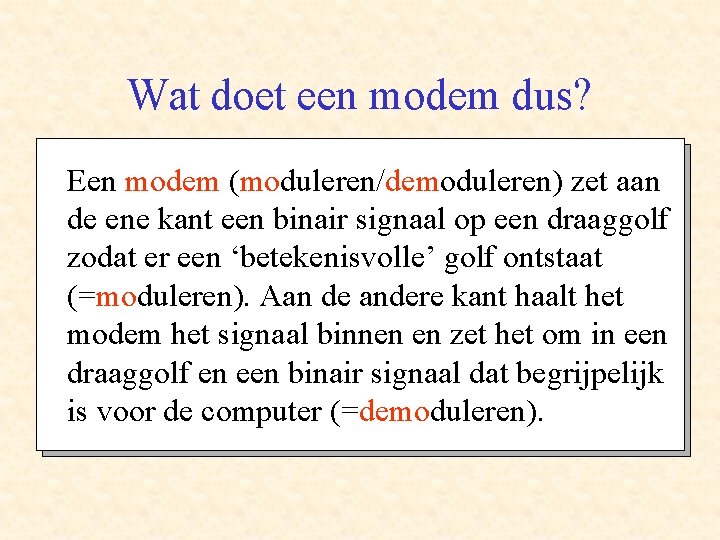 Wat doet een modem dus? Een modem (moduleren/demoduleren) zet aan de ene kant een