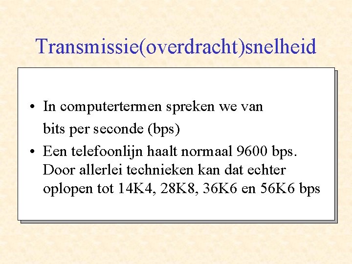 Transmissie(overdracht)snelheid • In computertermen spreken we van bits per seconde (bps) • Een telefoonlijn