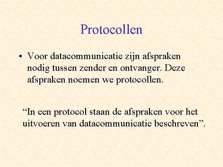 Protocollen • Voor datacommunicatie zijn afspraken nodig tussen zender en ontvanger. Deze afspraken noemen