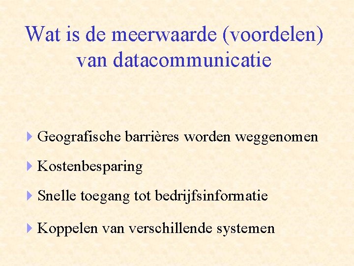 Wat is de meerwaarde (voordelen) van datacommunicatie 4 Geografische barrières worden weggenomen 4 Kostenbesparing