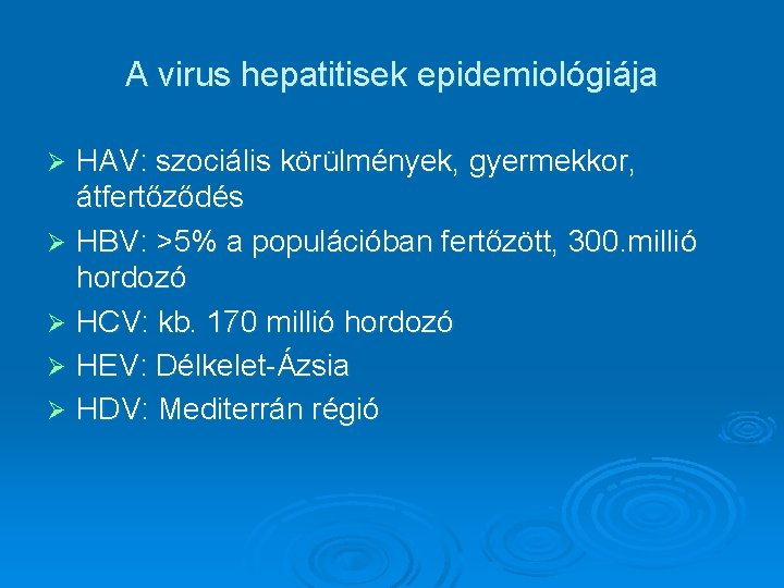 A virus hepatitisek epidemiológiája HAV: szociális körülmények, gyermekkor, átfertőződés Ø HBV: >5% a populációban