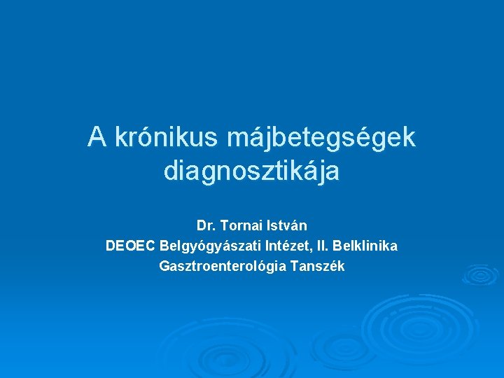 A krónikus májbetegségek diagnosztikája Dr. Tornai István DEOEC Belgyógyászati Intézet, II. Belklinika Gasztroenterológia Tanszék