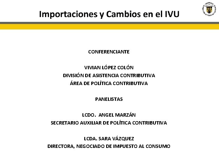 CONFERENCIANTE VIVIAN LÓPEZ COLÓN DIVISIÓN DE ASISTENCIA CONTRIBUTIVA ÁREA DE POLÍTICA CONTRIBUTIVA PANELISTAS LCDO.