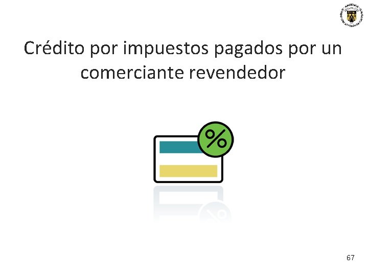 Crédito por impuestos pagados por un comerciante revendedor 67 