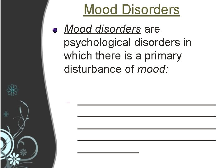 Mood Disorders Mood disorders are psychological disorders in which there is a primary disturbance