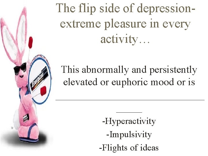 The flip side of depressionextreme pleasure in every activity… This abnormally and persistently elevated