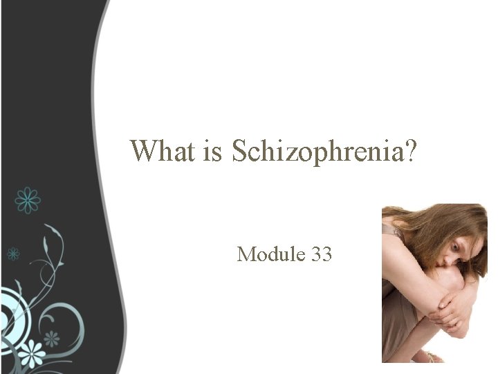 What is Schizophrenia? Module 33 