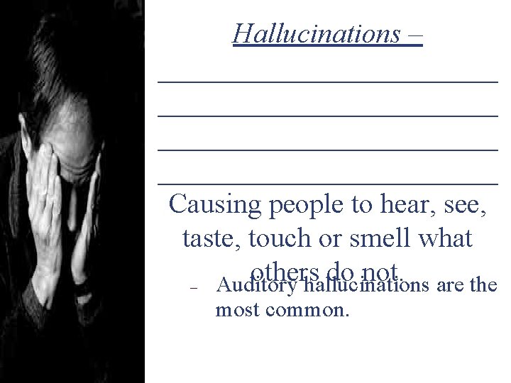 Hallucinations – ________________________ Causing people to hear, see, taste, touch or smell what others