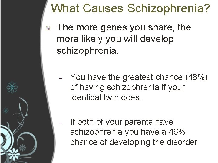 What Causes Schizophrenia? The more genes you share, the more likely you will develop