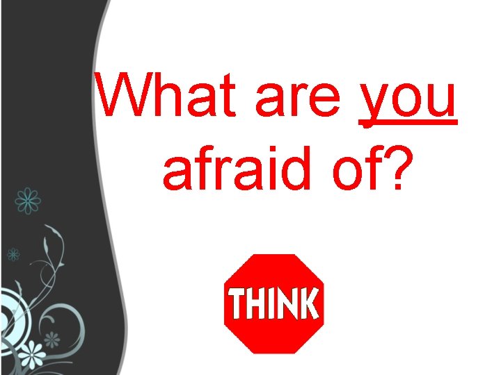 What are you afraid of? 