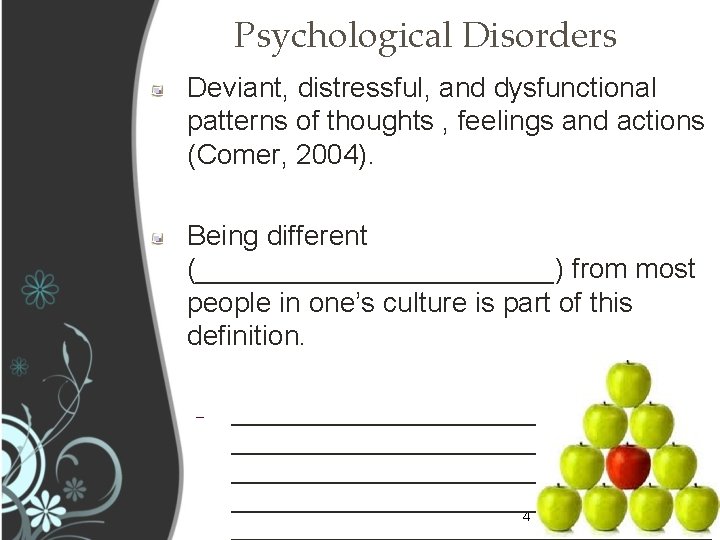 Psychological Disorders Deviant, distressful, and dysfunctional patterns of thoughts , feelings and actions (Comer,