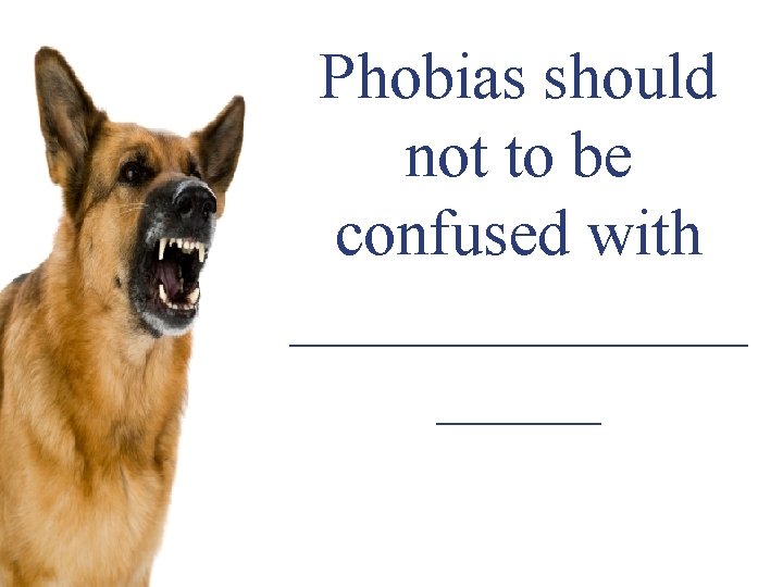 Phobias should not to be confused with _______ 