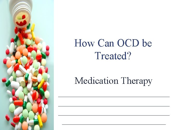 How Can OCD be Treated? Medication Therapy _____________________________ ______________ 