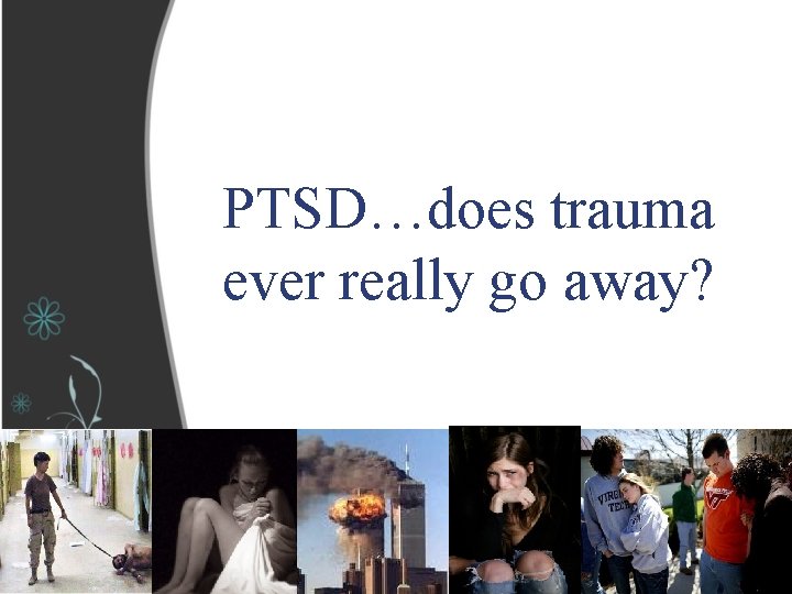 PTSD…does trauma ever really go away? 