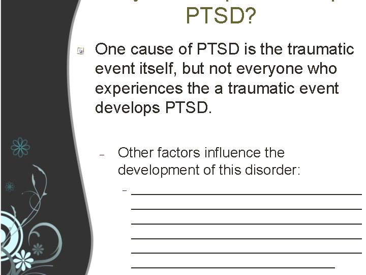 PTSD? One cause of PTSD is the traumatic event itself, but not everyone who
