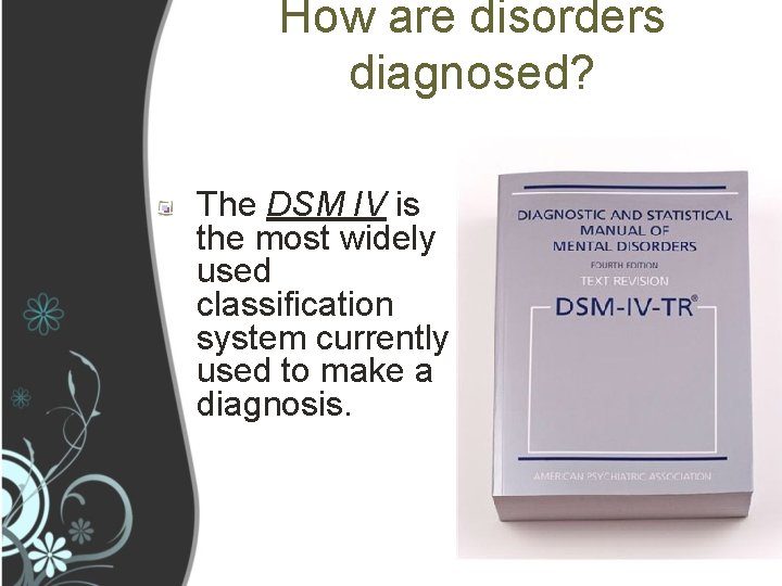 How are disorders diagnosed? The DSM IV is the most widely used classification system