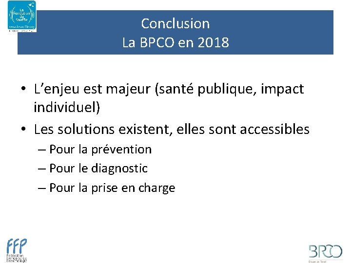 Conclusion La BPCO en 2018 • L’enjeu est majeur (santé publique, impact individuel) •