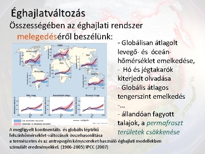 Éghajlatváltozás Összességében az éghajlati rendszer melegedéséről beszélünk: - Globálisan átlagolt levegő- és óceánhőmérséklet emelkedése,