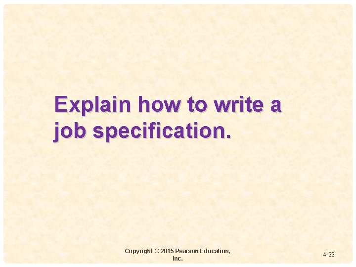 Explain how to write a 4 job specification. Copyright © 2015 Pearson Education, Inc. Explain how to write a 4 job specification. Copyright © 2015 Pearson Education, Inc.