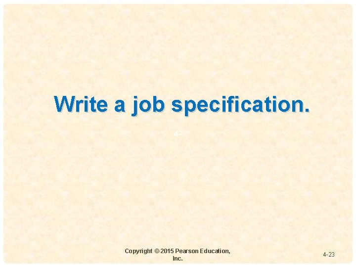 Write a job specification. 4 - Copyright © 2015 Pearson Education, Inc. 4 -23