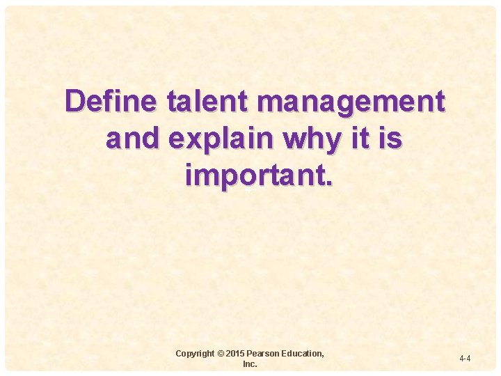 Define talent management and explain why it is important. 4 - Copyright © 2015