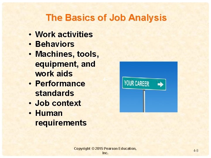 The Basics of Job Analysis • Work activities • Behaviors • Machines, tools, equipment,