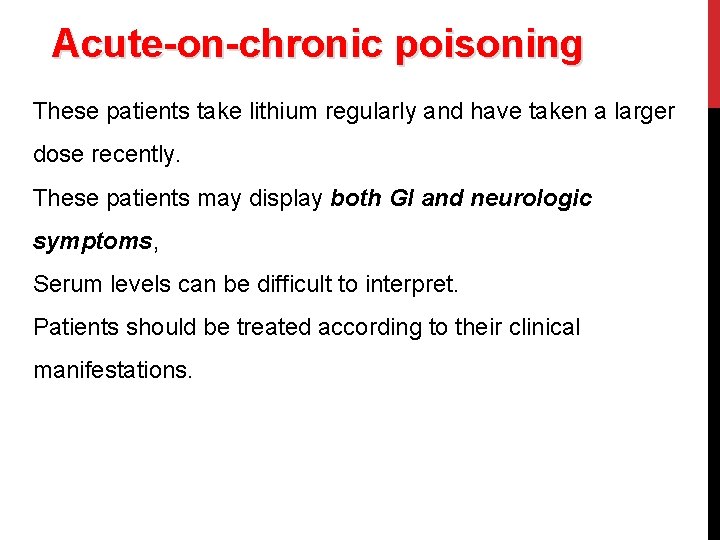 Acute-on-chronic poisoning These patients take lithium regularly and have taken a larger dose recently.
