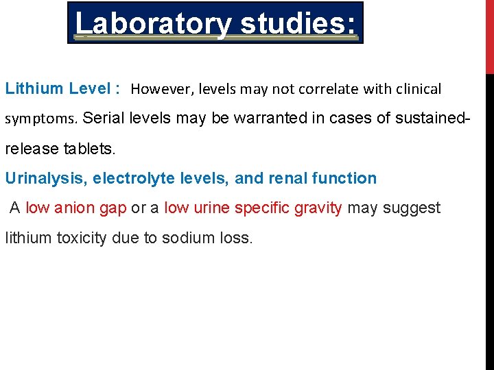 Laboratory studies: Lithium Level : However, levels may not correlate with clinical symptoms. Serial