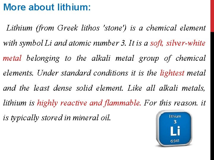 More about lithium: Lithium (from Greek lithos 'stone') is a chemical element with symbol