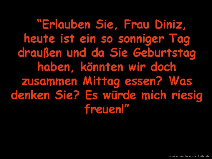 “Erlauben Sie, Frau Diniz, heute ist ein so sonniger Tag draußen und da Sie