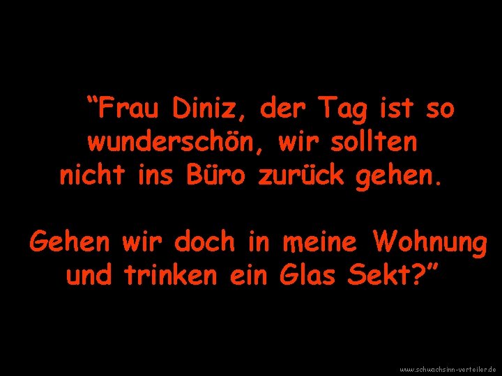 “Frau Diniz, der Tag ist so wunderschön, wir sollten nicht ins Büro zurück gehen.